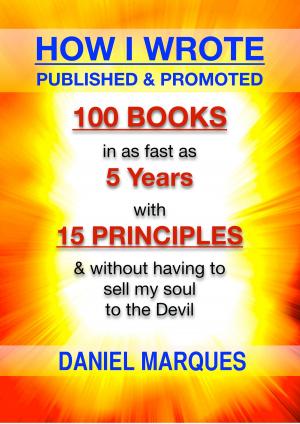 bigCover of the book How I Wrote, Published and Promoted 100 Books: in as fast as 5 years with 15 simple principles and without having to sell my soul to the devil by 