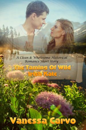 Cover of The Taming Of Wild Irish Kate (A Clean & Wholesome Historical Romance Short Story)