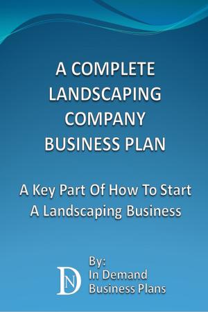 Cover of A Complete Landscaping Company Business Plan: A Key Part Of How To Start A Landscaping Business