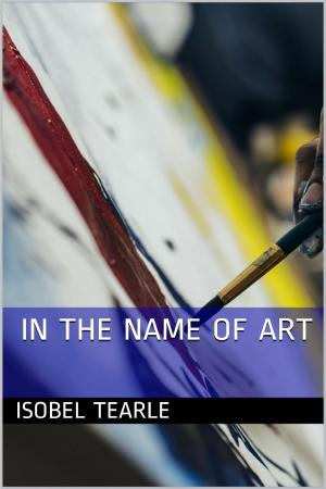 Cover of the book In The Name Of Art (Femdom, Chastity) by Isobel Tearle