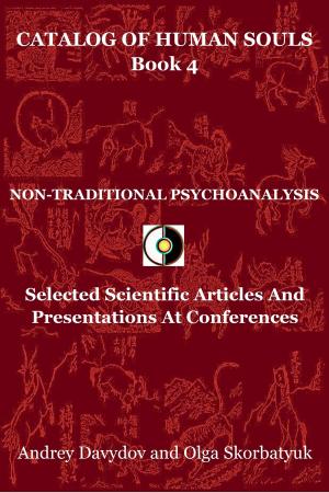 Cover of the book Non-Traditional Psychoanalysis. Selected Scientific Articles And Presentations At Conferences by Kate Bazilevsky, Andrey Davydov, Olga Skorbatyuk