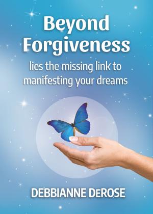 Cover of the book Beyond Forgiveness: the Missing Link to Manifesting Your Dreams by Matthew Mitchell
