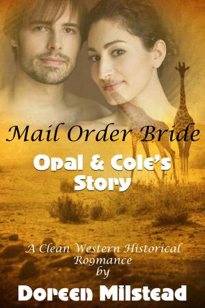 Cover of the book Mail Order Bride: Opal & Cole's Story (A Clean Western Historical Romance) by Doreen Milstead