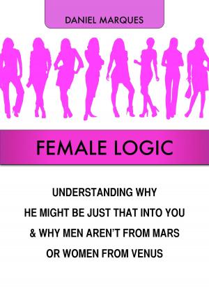 Cover of Female Logic: Understanding Why He Might Be Just That Into You and Why Men Aren’t from Mars or Women from Venus