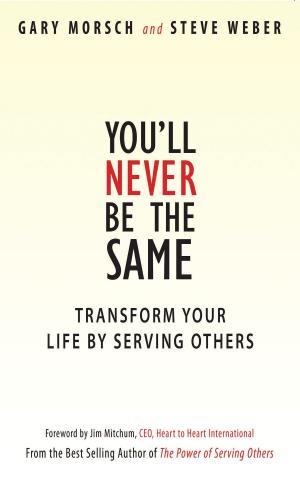 Cover of the book You'll Never Be the Same: Transform Your Life by Serving Others by Casper J van Tonder
