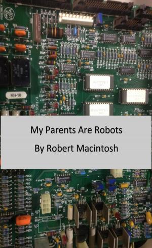 Cover of the book My Parents Are Robots by Mac Zazski