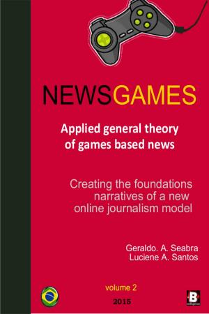 bigCover of the book NewsGames: Applied General Theory of Games Based News: creating the foundations narratives of a new Online Journalism Model by 