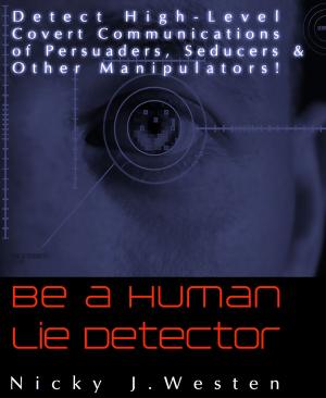 Book cover of Be A Human Lie Detector : Detect Covert Communications of Persuaders, Seducers and Other Manipulators!