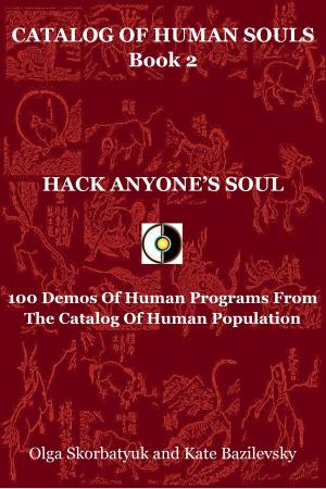 Cover of the book Hack Anyone's Soul. 100 Demos Of Human Programs From The Catalog Of Human Population by Andrey Davydov, Olga Skorbatyuk, Kate Bazilevsky