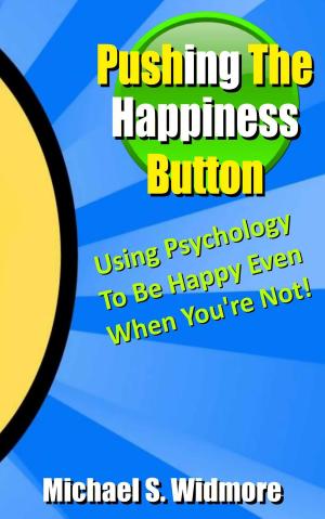 Cover of Pushing The Happiness Button: Using Psychology To Be Happy Even When You're Not...
