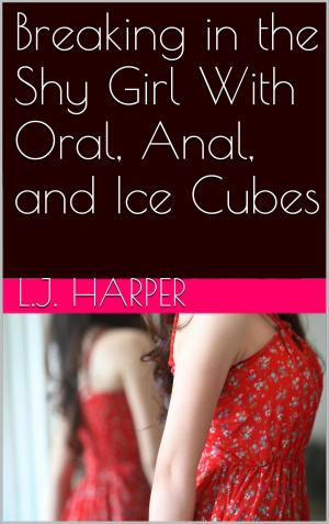 Cover of Breaking in the Shy Girl With Oral, Anal, and Ice Cubes