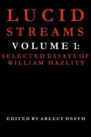 Cover of the book Lucid Streams Volume 1: Selected Essays of William Hazlitt by Joe Sarge Kinney