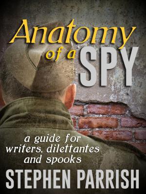 Book cover of Anatomy of a Spy: a Guide for Writers, Dilettantes, and Spooks