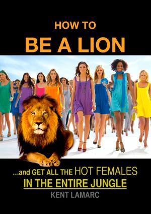 bigCover of the book How to be a Lion: …and Get All The Hot Females in The Entire Jungle by 