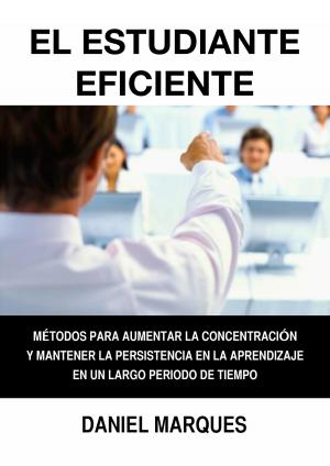 Cover of the book El Estudiante Eficiente: Métodos para Aumentar la Concentración y Mantener la Persistencia en la Aprendizaje en un Largo Periodo de Tiempo by Robin Sacredfire