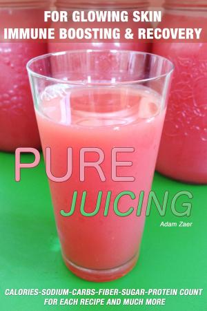 Cover of 51 Juicing Recipes: Pure Juicing for Glowing Skin, Immune Boosting and Recovery: Calories-Sodium-Carbs-Fiber-Sugar-Protein Count For Each Recipe And Much More
