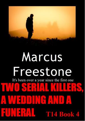 Cover of the book Two Serial Killers, A Wedding And A Funeral: T14 Book 4 by Marcus Freestone
