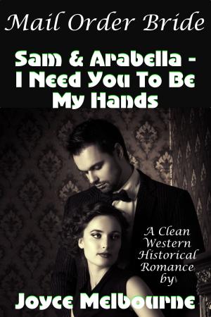 Cover of the book Mail Order Bride: Sam & Arabella -- I Need You To Be My Hands (A Clean Western Historical Romance) by Becca Haist