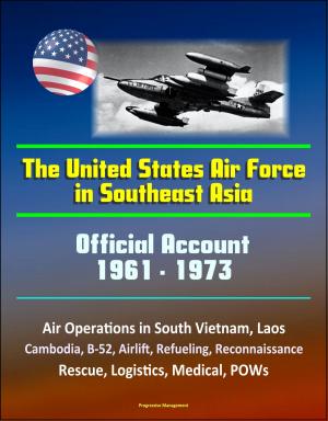 Cover of The United States Air Force in Southeast Asia 1961-1973: Official Account, Air Operations in South Vietnam, Laos, Cambodia, B-52, Airlift, Refueling, Reconnaissance, Rescue, Logistics, Medical, POWs