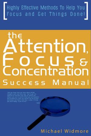 Cover of The Attention, Focus and Concentration Success Manual: Highly Effective Methods To Help You Focus and Get Things Done!