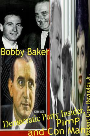 Cover of the book Bobby Baker Democratic Party Insider, Pimp and Con Man by Robert Reynolds