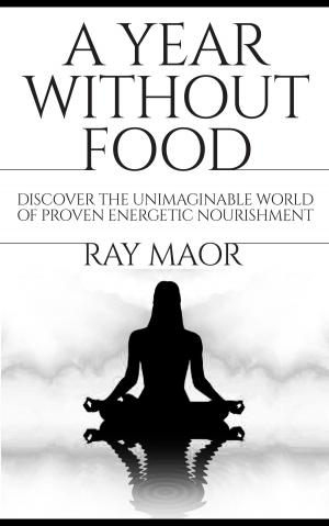 bigCover of the book A Year Without Food: Discover the Unimaginable World of Proven Energetic Nourishment (Spiritual Energy for Healthy Life) by 