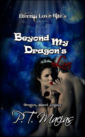 Cover of the book Beyond My Dragon’s Love, Eternal Love Bite’s, Dragon Blood Legacy by Josette Reuel, S.E. Isaac
