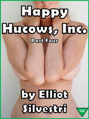 Cover of the book Happy Hucows, Inc. Part Four by Elliot Silvestri, Grace Vilmont