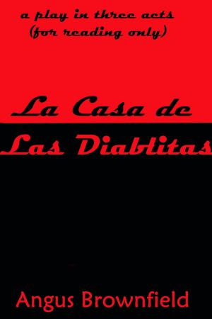 Cover of the book La Casa de Las Diablitas (a play in three acts) by Angus Brownfield