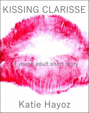 Cover of the book Kissing Clarisse: A Young Adult Short Story by Wendy Bartlett
