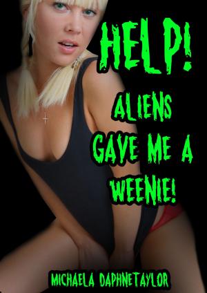 Cover of the book Help! Aliens Gave me a Weenie! by Michaela Daphne