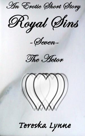 Cover of the book Royal Sins Seven: The Actor by Tereska Lynne