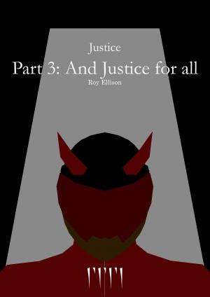 Cover of the book Justice: Part 3: And Justice for all by Roy Ellison