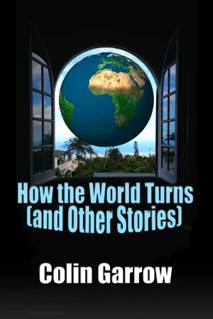 Cover of the book How the World Turns (and Other Stories) by Colin Garrow