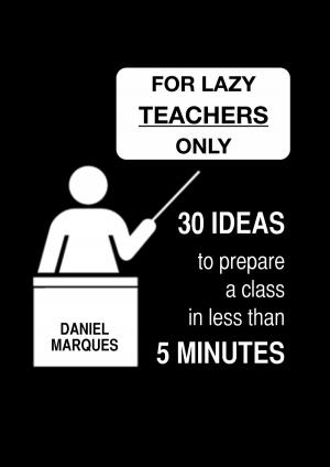 Cover of the book For Lazy Teachers Only: 30 Ideas to Prepare a Class in Less than 5 Minutes by Robin Sacredfire