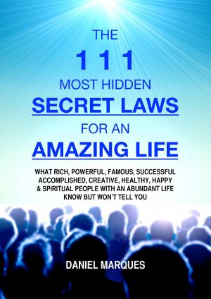 Cover of the book The 111 Most Hidden Secret Laws for an Amazing Life: What Rich, Powerful, Famous, Successful, Accomplished, Creative, Healthy, Happy and Spiritual People with an Abundant Life Know but Won’t Tell You by Dan Marson