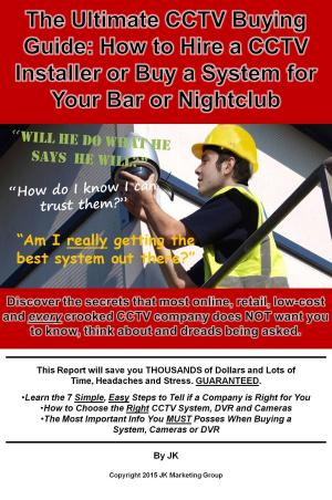 Cover of the book The Ultimate CCTV Buying Guide: How to Hire an Installer or Buy a System for Your Bar or Nightclub by John David