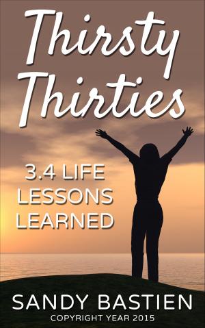Cover of the book Thirsty Thirities: 3.4 Life Lessons Learned by Sand Wayne