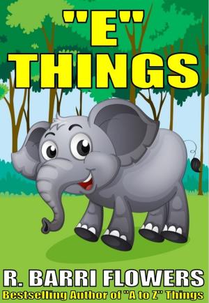 Cover of the book "E" Things (A Children's Picture Book) by R. Barri Flowers