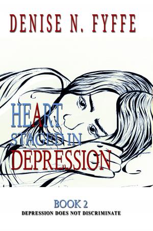 Cover of the book A Heart Staged in Depression by Denise N. Fyffe