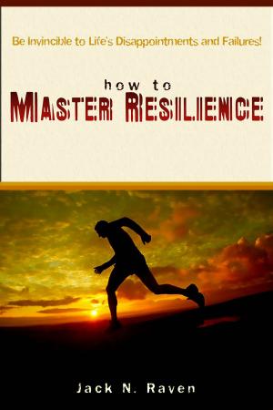 Cover of How To Master Resilience: Be Invincible To Life’s Disappointments And Failures!