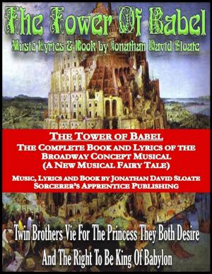 Cover of The Tower of Babel: The Complete Book and Lyrics of the Broadway Concept Musical (a New Musical Fairy Tale) by Jonathan David Sloate, Lulu.com