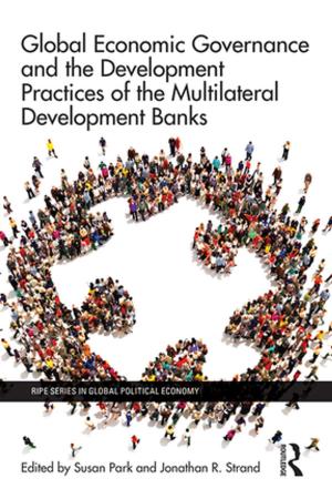 Cover of the book Global Economic Governance and the Development Practices of the Multilateral Development Banks by John Moorhead