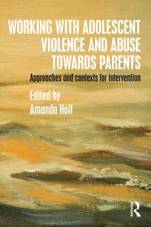 Cover of the book Working with Adolescent Violence and Abuse Towards Parents by A. Barrie Pittock
