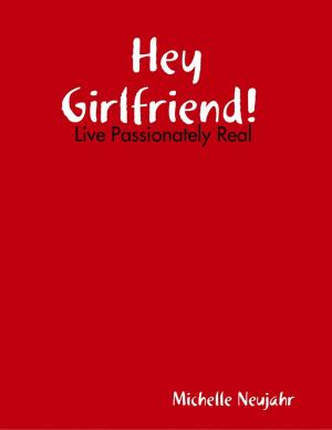 Cover of the book Hey Girlfriend! Live Passionately Real by Sayyid Muhammad Rizvi
