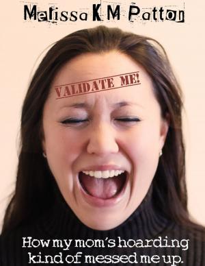 Cover of the book Validate Me! (How My Mom's Hoarding Kind of Messed Me Up.) by Gene Deutsch