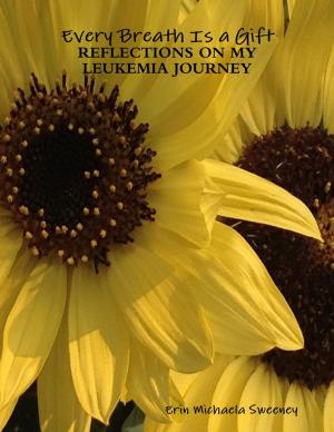Cover of the book Every Breath Is a Gift: Reflections On My Leukemia Journey by Mistress Latvia