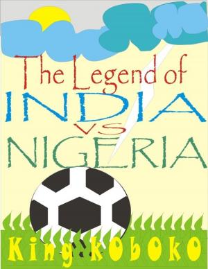 Cover of the book The Legend of India Vs Nigeria by Jukem Hall