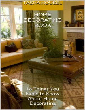 Cover of the book Home Decorating Book: 16 Things You Need to Know About Home Decorating by Sandra Staines