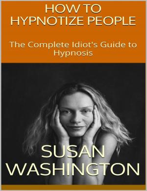 bigCover of the book How to Hypnotize People: The Complete Idiot's Guide to Hypnosis by 
